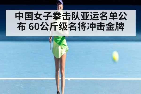 中国女子拳击队亚运名单公布 60公斤级名将冲击金牌